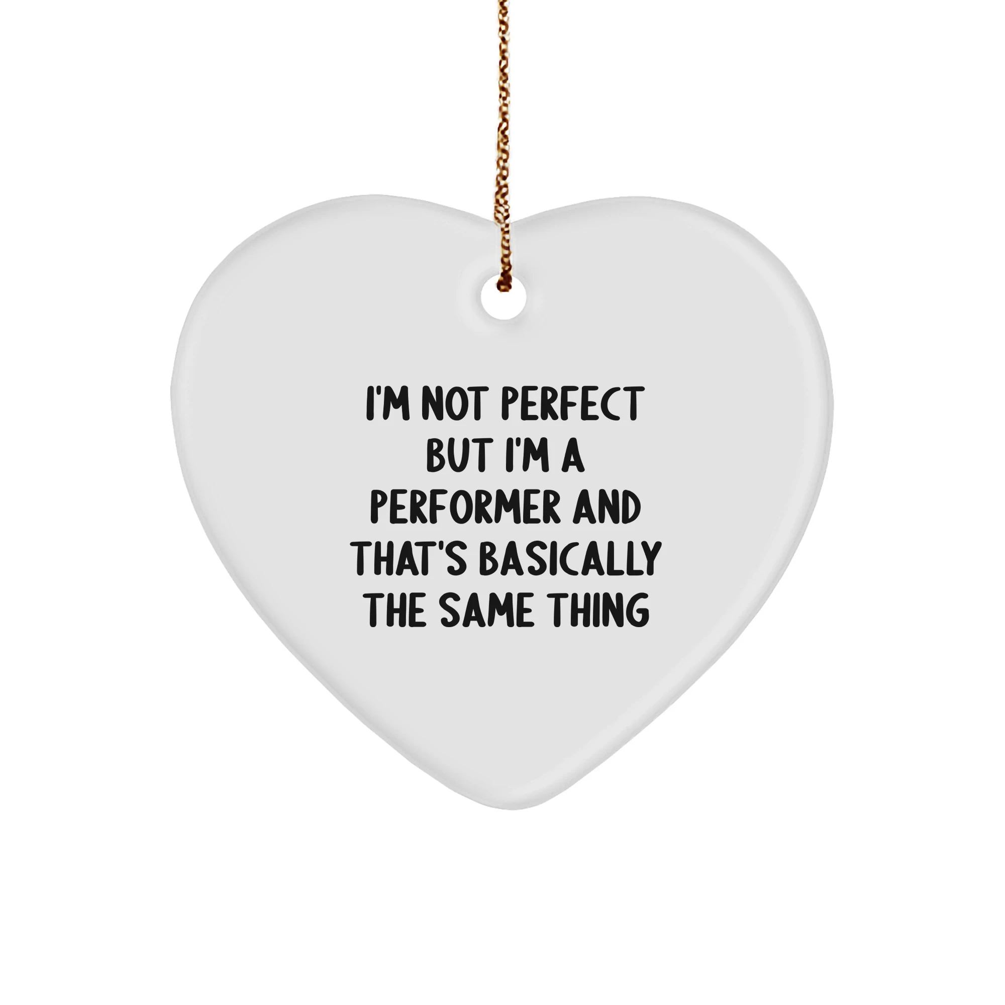 Funny Heart Ornament Gifts from Friends for a Performer's Christmas, I'm Not Perfect But I'm A Performer And That's Basically The Same Thing