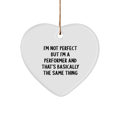 Funny Heart Ornament Gifts from Friends for a Performer's Christmas, I'm Not Perfect But I'm A Performer And That's Basically The Same Thing