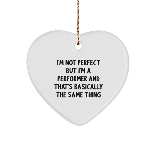 Funny Heart Ornament Gifts from Friends for a Performer's Christmas, I'm Not Perfect But I'm A Performer And That's Basically The Same Thing
