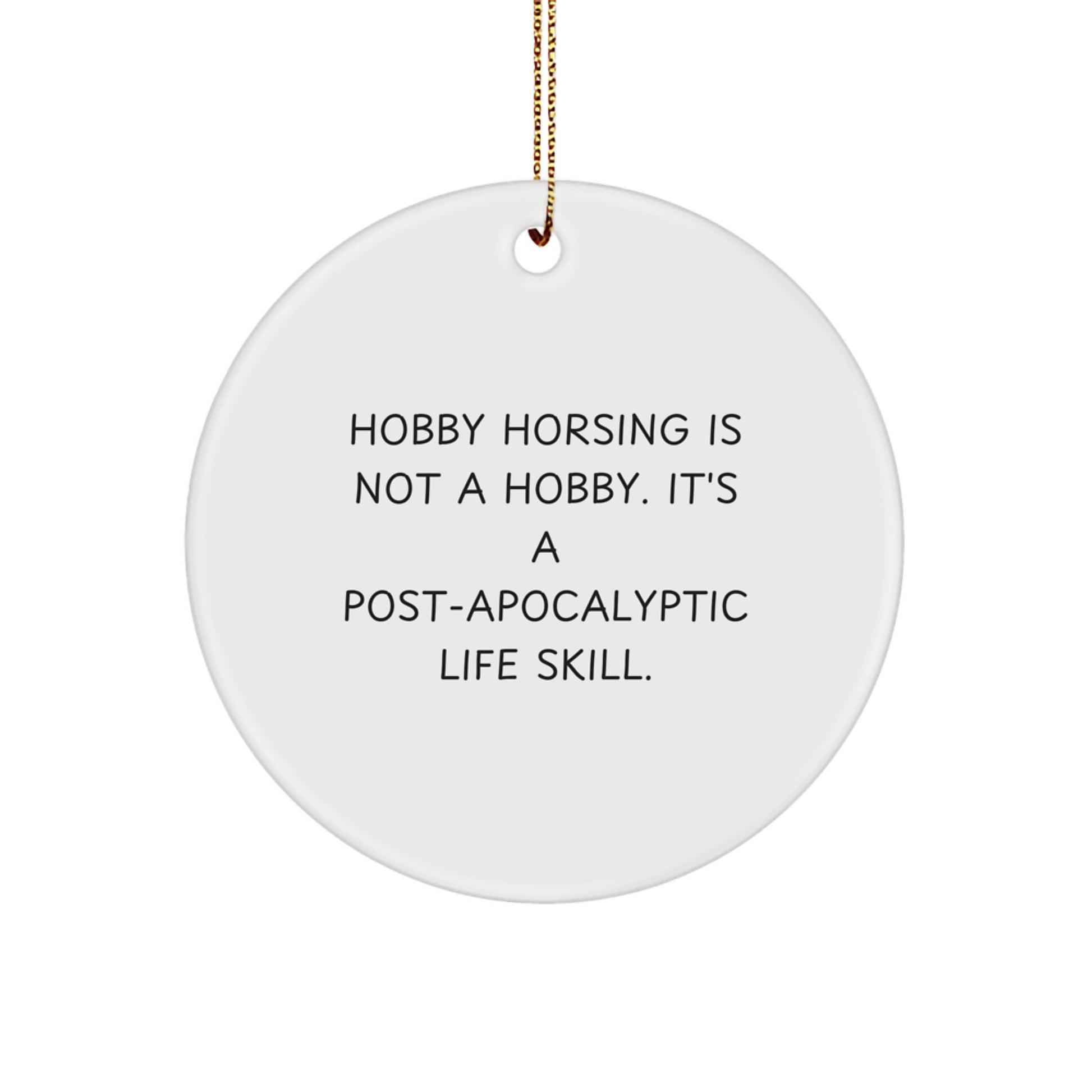 Funny Hobby Horsing Gifts from Friends for Women, 'Hobby Horsing Is Not A Hobby. It's A Post-apocalyptic Life Skill.' Circle Ornament, Perfect for Christmas Unique Gifts