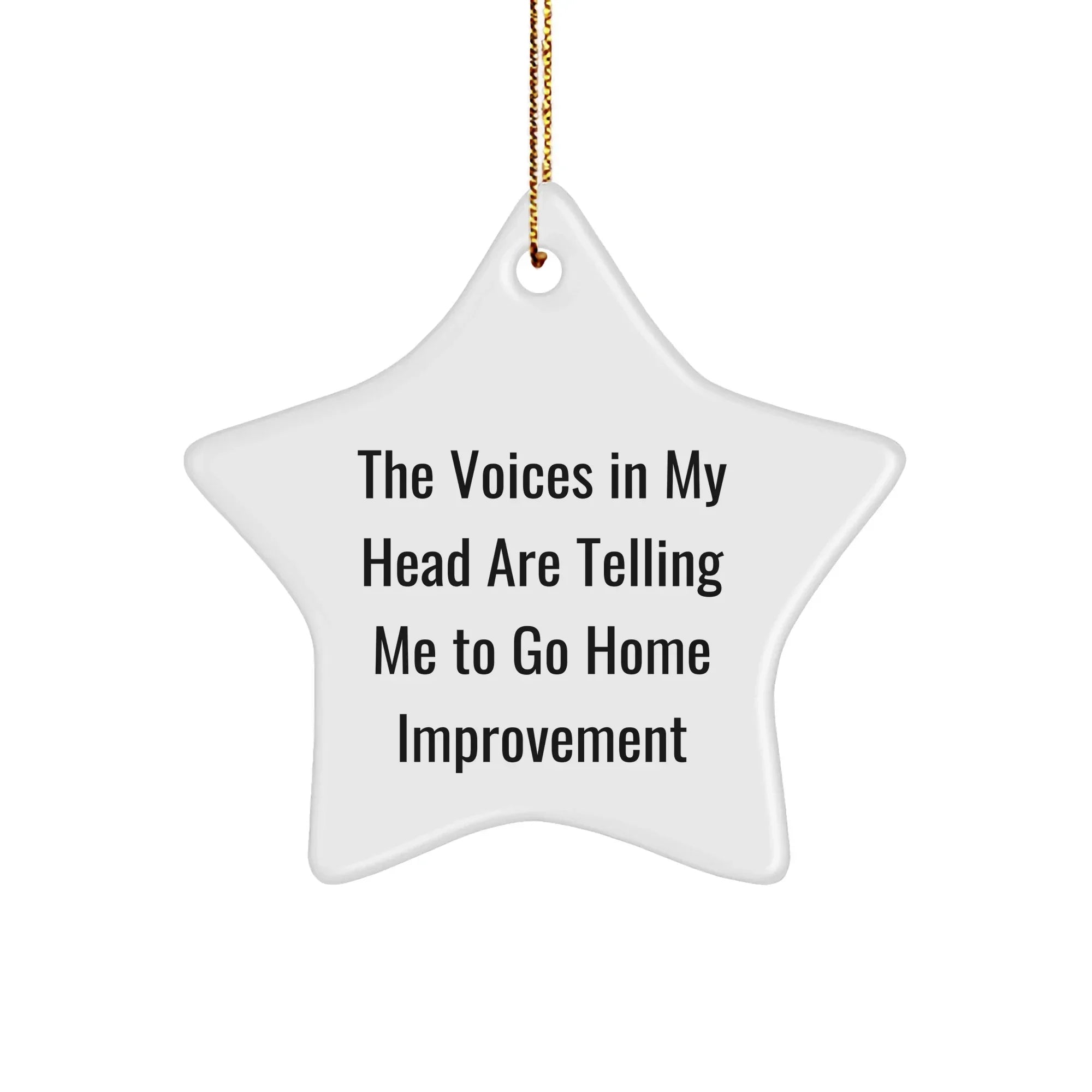 Funny Home Improvement Gifts for Friends - Inspirational Star Ornament, Quote: 'The Voices In My Head Are Telling Me To Go Home Improvement', Durable MDF Star Shaped Decor for Christmas