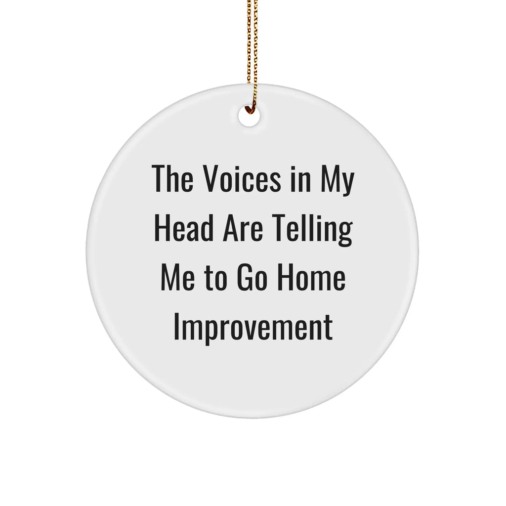 Funny Home Improvement Gifts for Men - Circle Ornament with Quote 'The Voices In My Head Are Telling Me To Go Home Improvement' - Christmas Unique Presents from Friends or Family