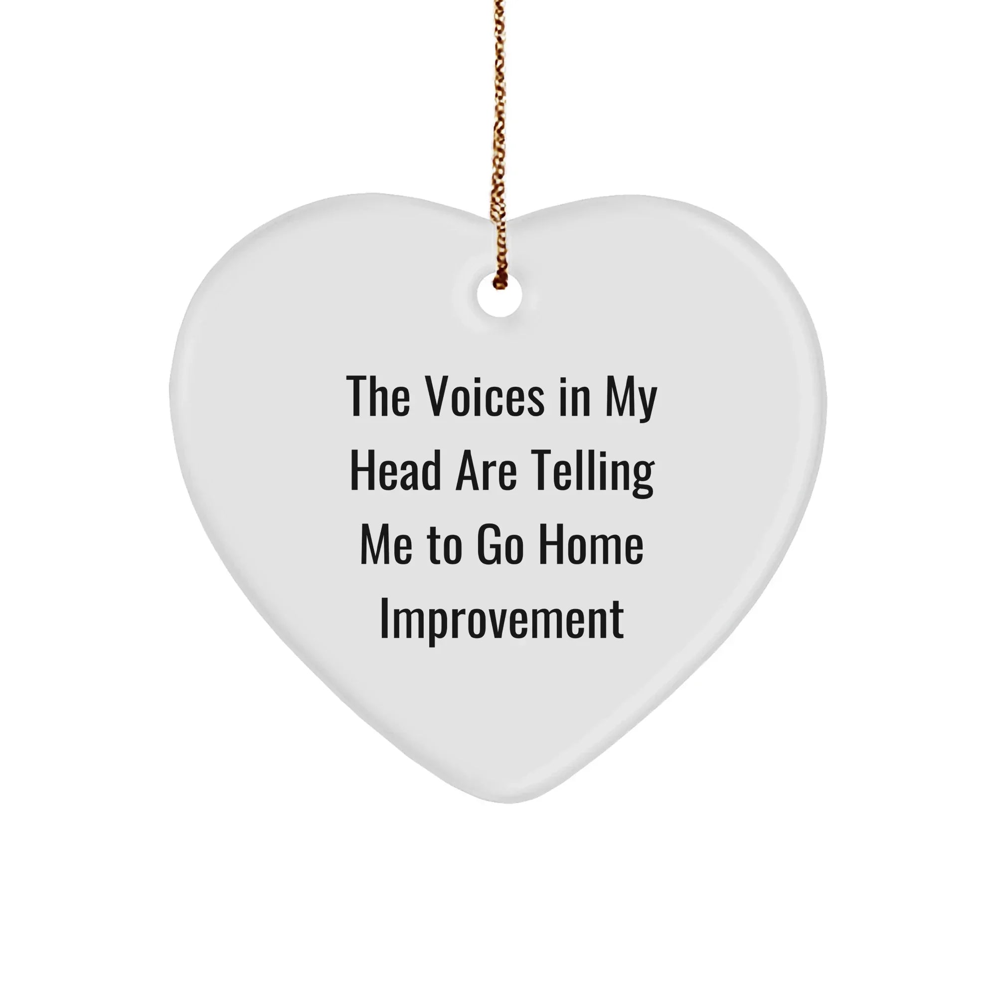 Funny Home Improvement Heart Ornament with Quote 'The Voices In My Head Are Telling Me To Go Home Improvement', Christmas Gifts from Family