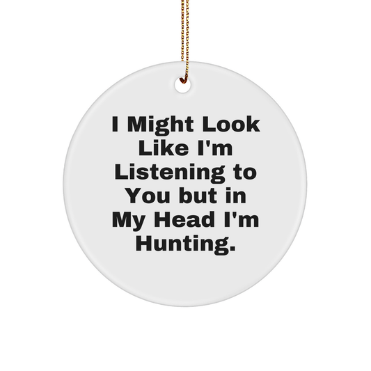 Funny Hunting Gifts for Friends from - 'I Might Look Like I'm Listening...' Circle Ornament, Perfect for Christmas