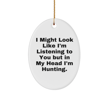 Funny Hunting Oval Ornament Gifts from Friends for Christmas with 'I Might Look Like I'm Listening To You But In My Head I'm Hunting.' Quote