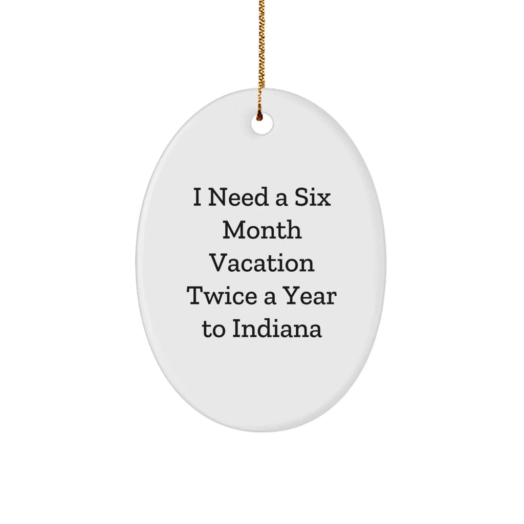 Funny Indiana Oval Ornament Gifts I Need A Six Month Vacation Twice A Year To Indiana