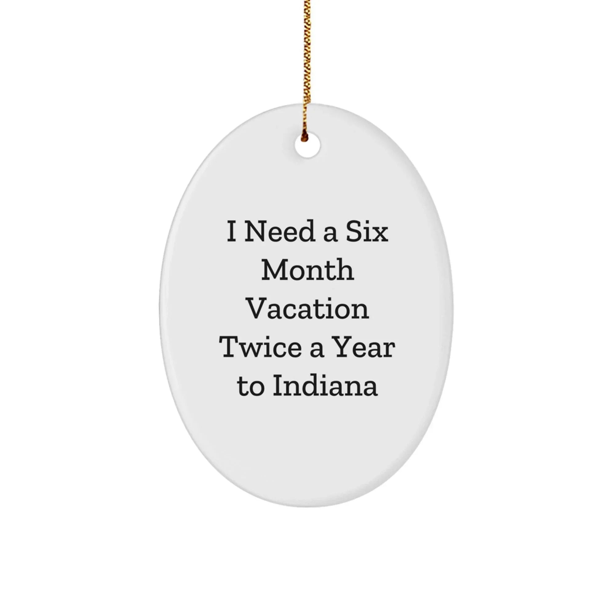 Funny Indiana Oval Ornament Gifts I Need A Six Month Vacation Twice A Year To Indiana
