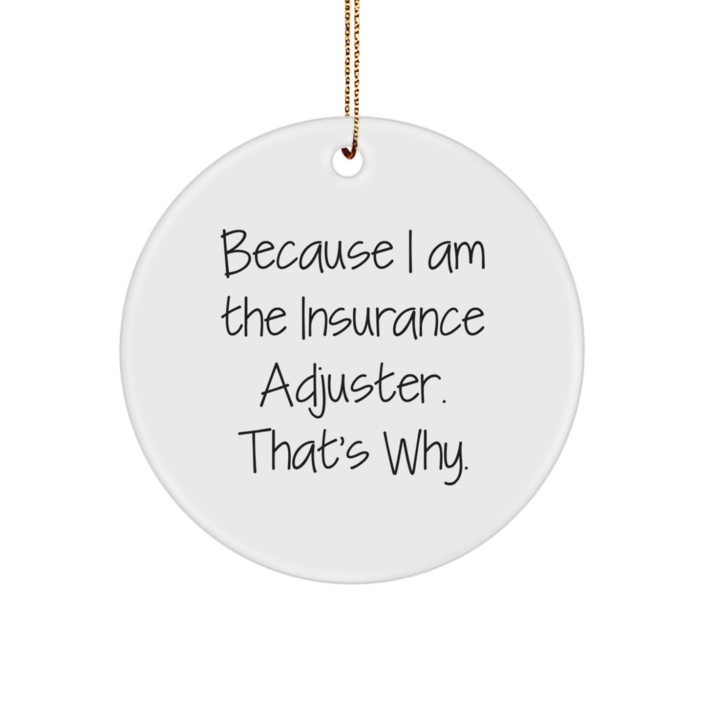 Funny Insurance Adjuster Gifts from Friends for Men - Because I Am The Insurance Adjuster. That's Why. - Circle Ornament for Christmas