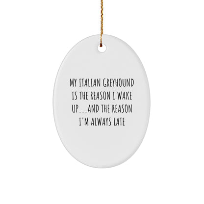 Funny Italian Greyhound Dog Oval Ornament My Italian Greyhound Is The Reason I Wake Up...and The Reason I'm Always Late Christmas Unique Gifts