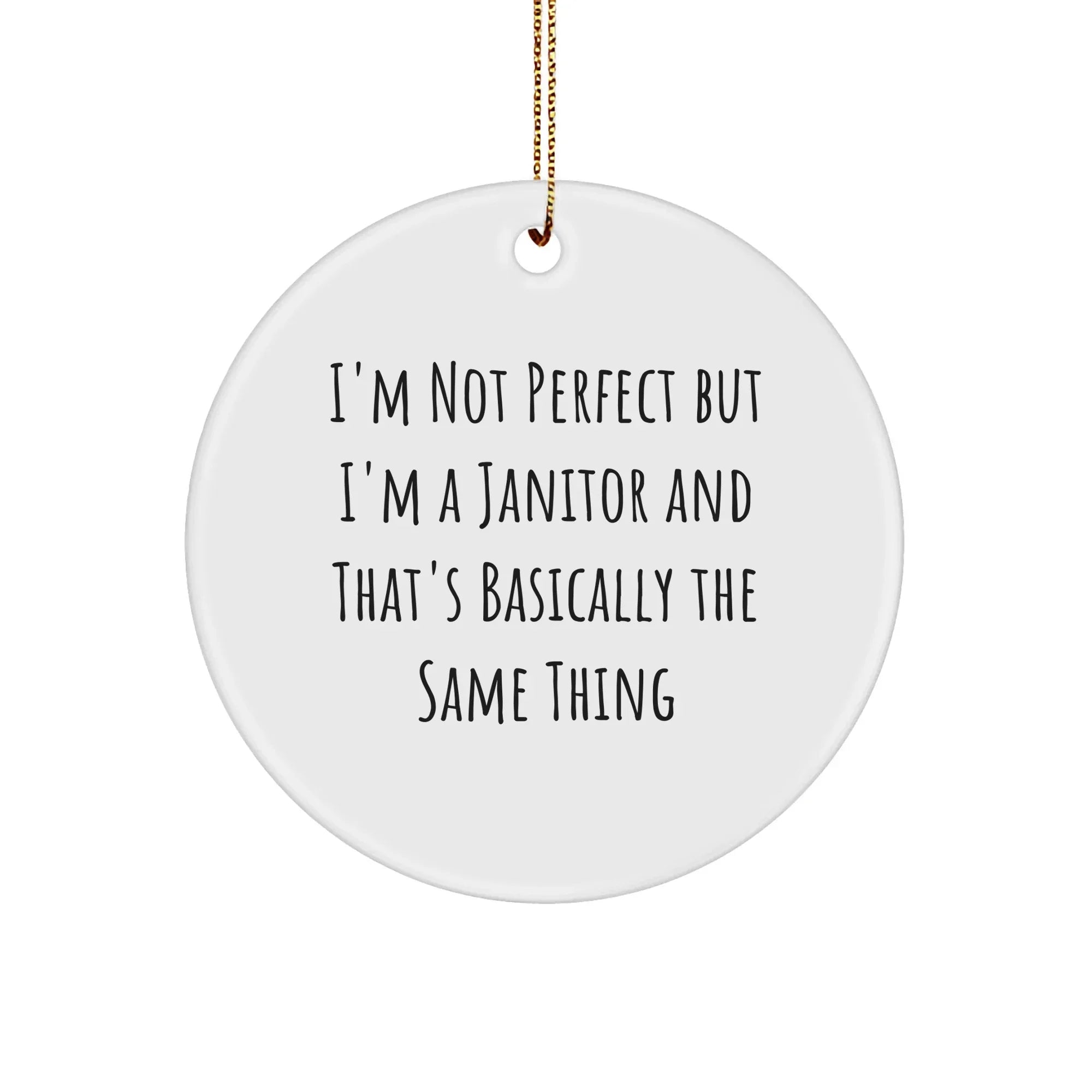 Funny Janitor Gifts from Men to Janitor Friends - Christmas Circle Ornament I'm Not Perfect But I'm A Janitor And That's Basically The Same Thing Quote, Gifts for Janitor