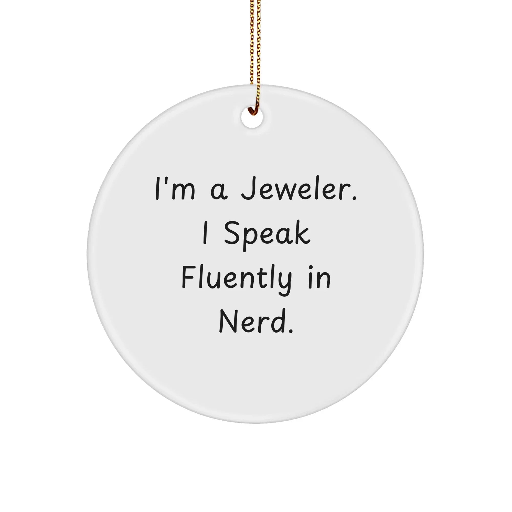 Funny Jeweler Gifts from Friends for Christmas - 'I'm A Jeweler. I Speak Fluently In genius.' Circle Ornament, White, 2.75" tall