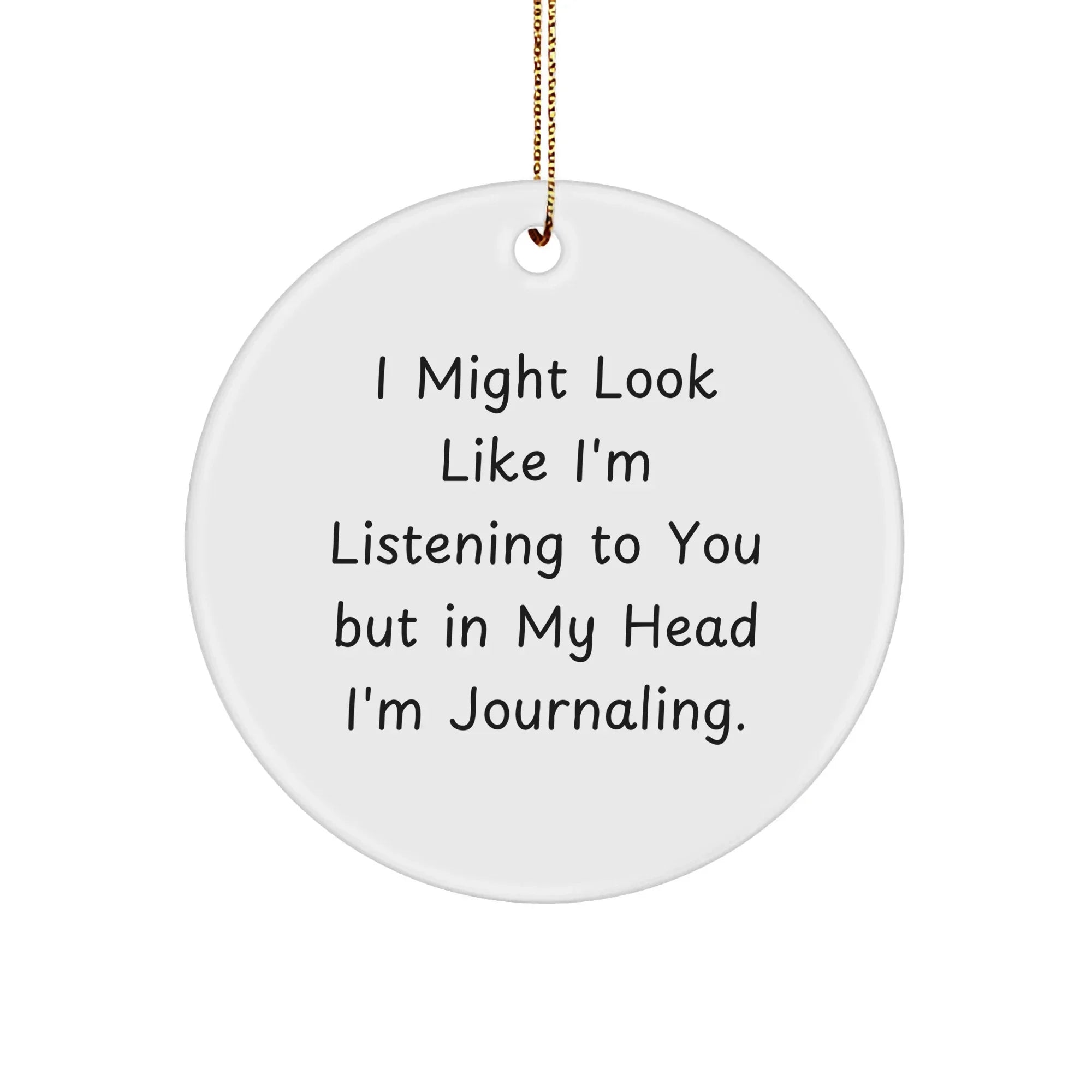 Funny Journaling Gifts for Women, Circle Ornament for Christmas - 'I Might Look Like I'm Listening To You But In My Head I'm Journaling.' Gifts from Family
