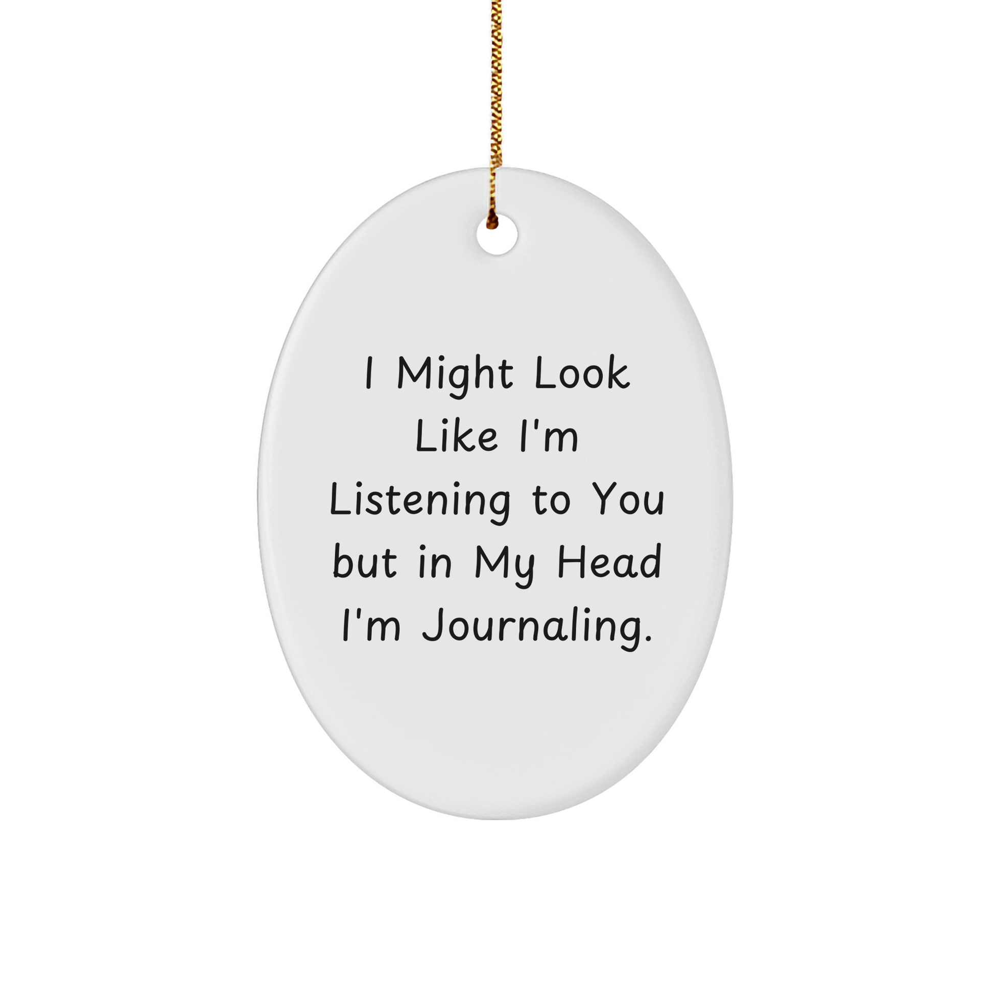 Funny Journaling Gifts from Men to Women for Friends and Family - Oval Ornament with Quote 'I Might Look Like I'm Listening To You But In My Head I'm Journaling.' - Christmas Unique Gifts