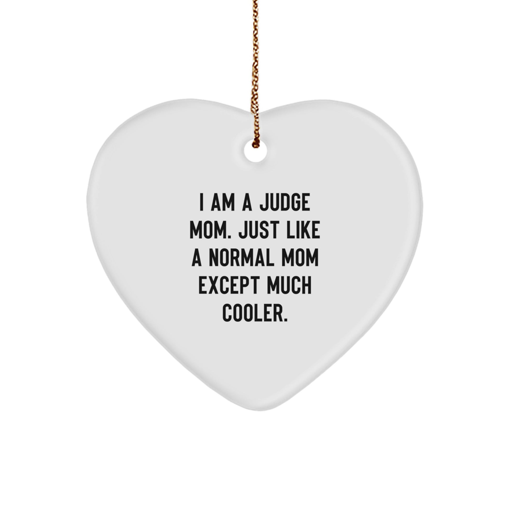 Funny Judge Gifts, 'I Am A Judge Mom' Heart Ornament, Christmas Unique Gifts from Mom to Judge, Gifts for Judge