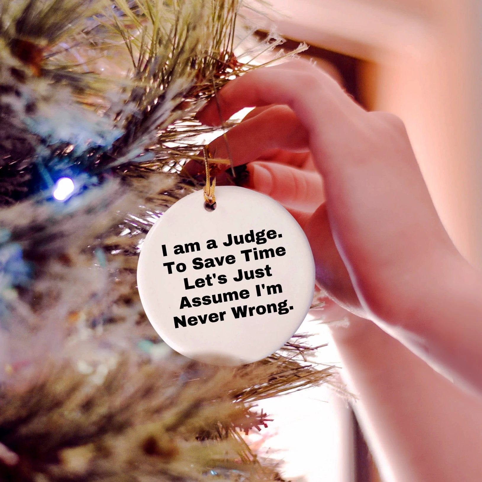 Funny Judge Gifts, I Am A Judge. To Save Time Let's Just Assume I'm Never Wrong., Circle Ornament for Christmas, Gifts from Friends or Family