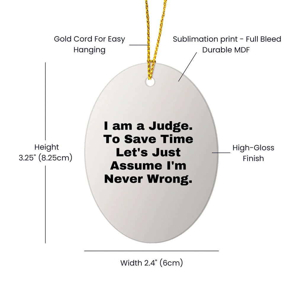Funny Judge Gifts: 'I Am A Judge. To Save Time Let's Just Assume I'm Never Wrong.' Oval Ornament for Christmas, Gifts for Judge, Men, Women, Coworkers, Family