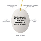 Funny Judge Gifts: 'I Am A Judge. To Save Time Let's Just Assume I'm Never Wrong.' Oval Ornament for Christmas, Gifts for Judge, Men, Women, Coworkers, Family