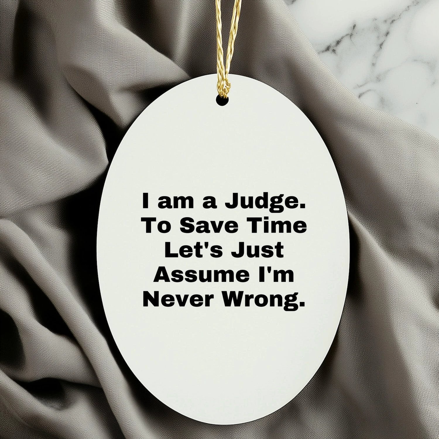 Funny Judge Gifts: 'I Am A Judge. To Save Time Let's Just Assume I'm Never Wrong.' Oval Ornament for Christmas, Gifts for Judge, Men, Women, Coworkers, Family