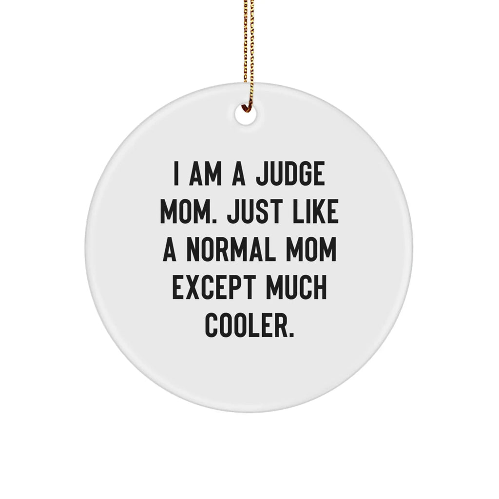 Funny Judge Gifts for Christmas - Circle Ornament Quote 'I Am A Judge Mom. Just Like A Normal Mom Except Much Cooler.' from Friends or Family