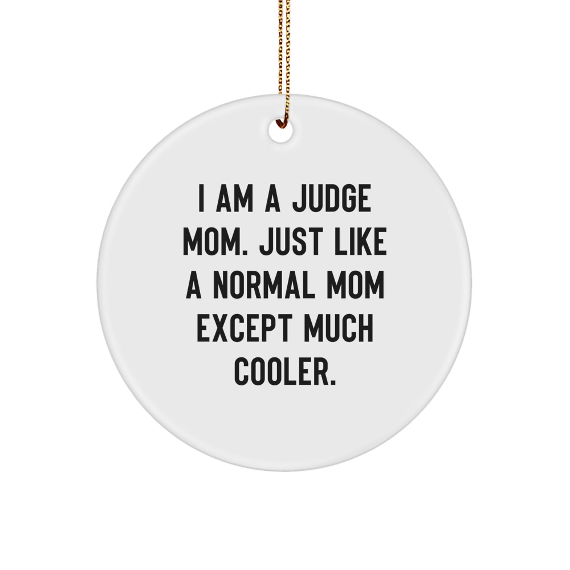 Funny Judge Gifts for Christmas - Circle Ornament Quote 'I Am A Judge Mom. Just Like A Normal Mom Except Much Cooler.' from Friends or Family