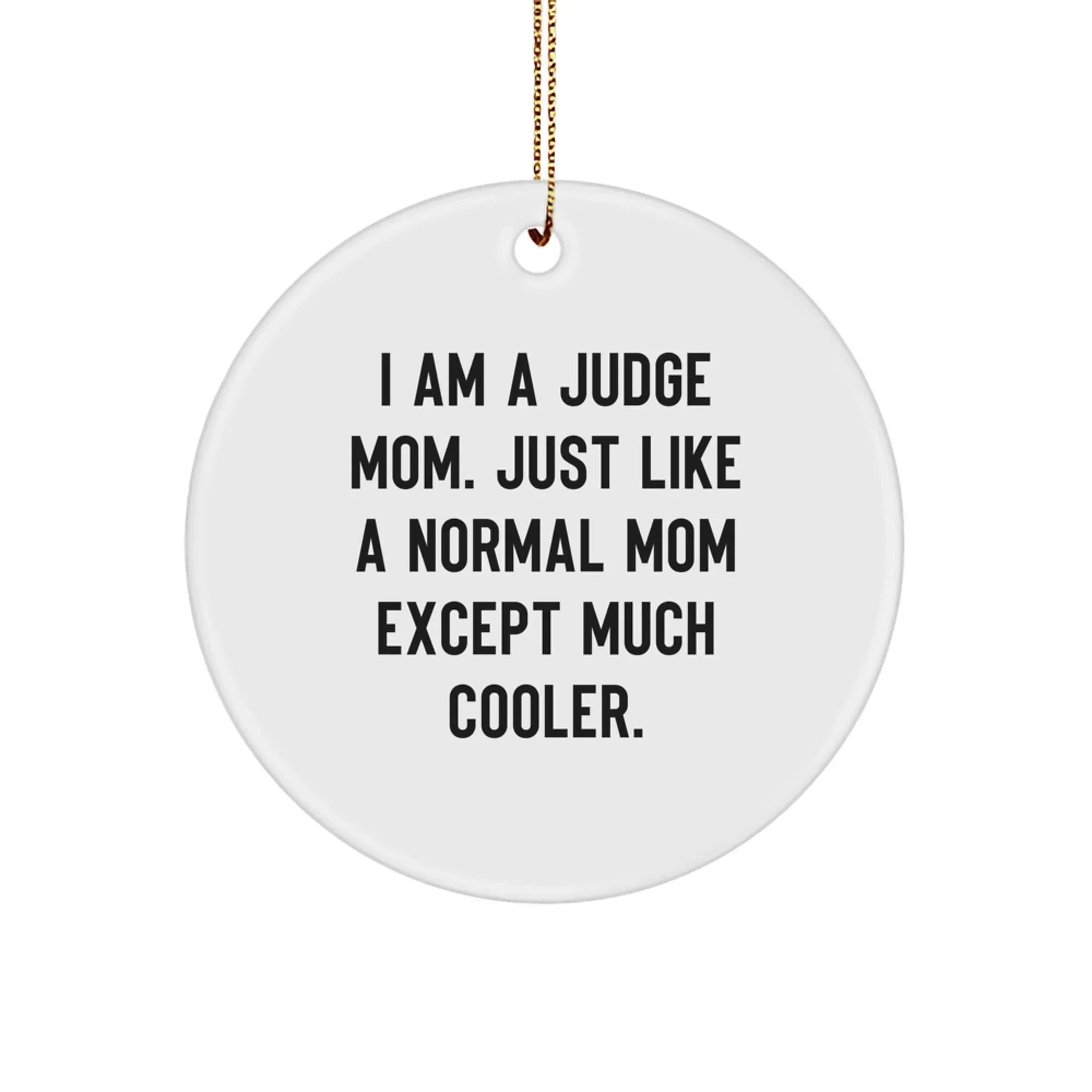 Funny Judge Gifts for Christmas - Circle Ornament Quote 'I Am A Judge Mom. Just Like A Normal Mom Except Much Cooler.' from Friends or Family