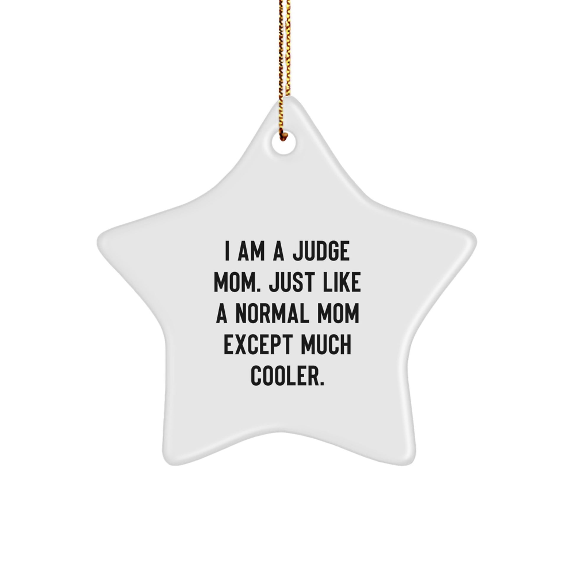 Funny Judge Gifts from Men to Judge for Christmas - Star Ornament with 'I Am A Judge Mom. Just Like A Normal Mom Except Much Cooler.' Quote