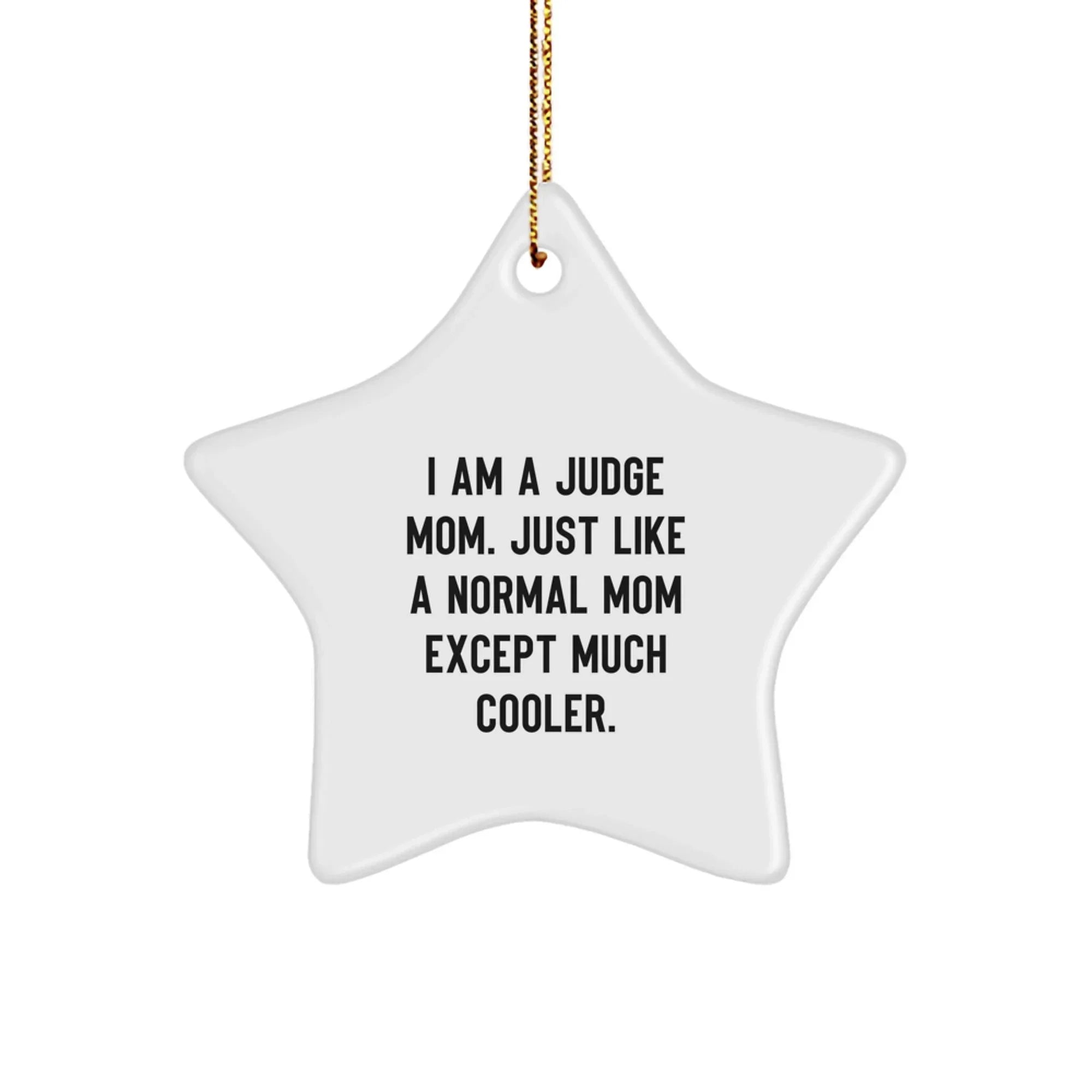 Funny Judge Gifts from Men to Judge for Christmas - Star Ornament with 'I Am A Judge Mom. Just Like A Normal Mom Except Much Cooler.' Quote