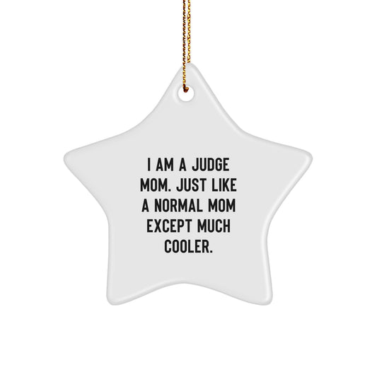 Funny Judge Gifts from Men to Judge for Christmas - Star Ornament with 'I Am A Judge Mom. Just Like A Normal Mom Except Much Cooler.' Quote