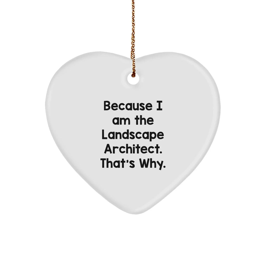 Funny Landscape Architect Gifts Because I Am The Landscape Architect. That's Why. Heart Ornament for Christmas, Gifts from Friends to Landscape Architect