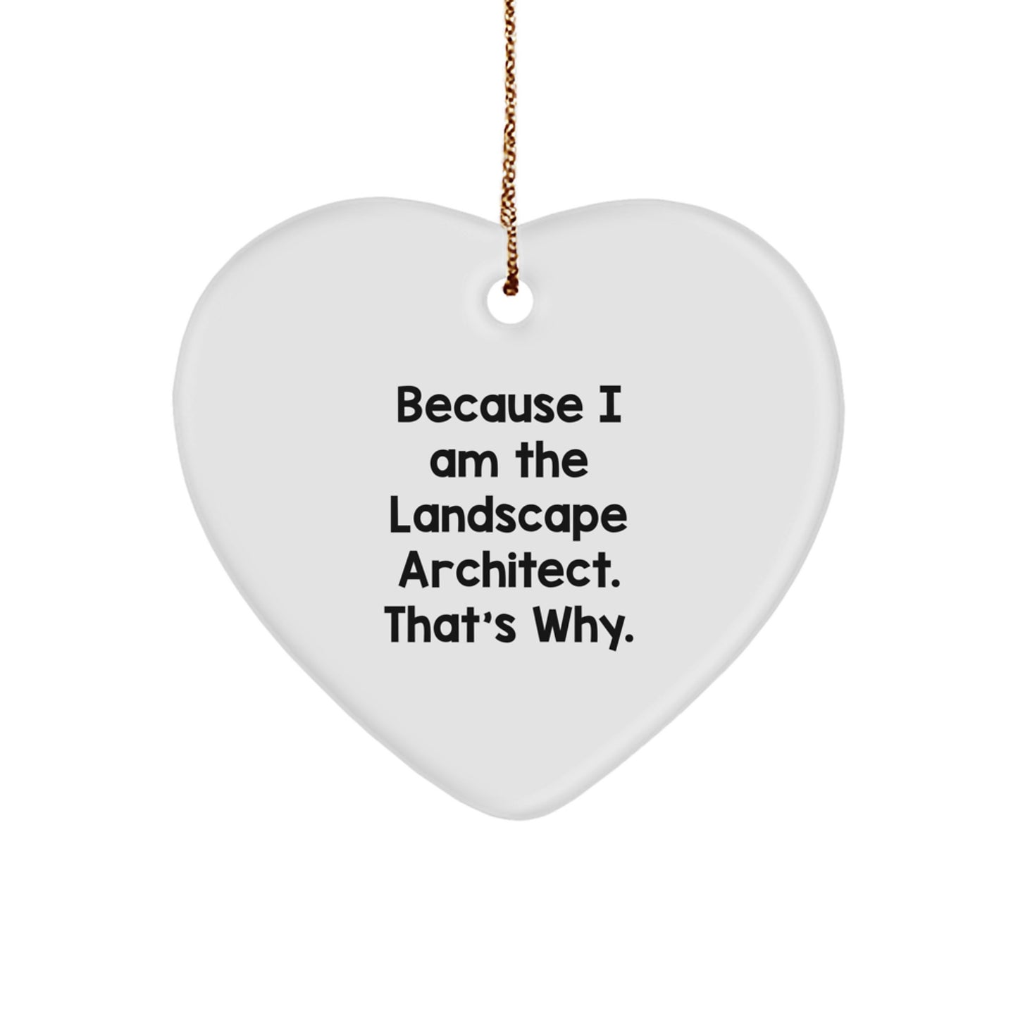 Funny Landscape Architect Gifts Because I Am The Landscape Architect. That's Why. Heart Ornament for Christmas, Gifts from Friends to Landscape Architect