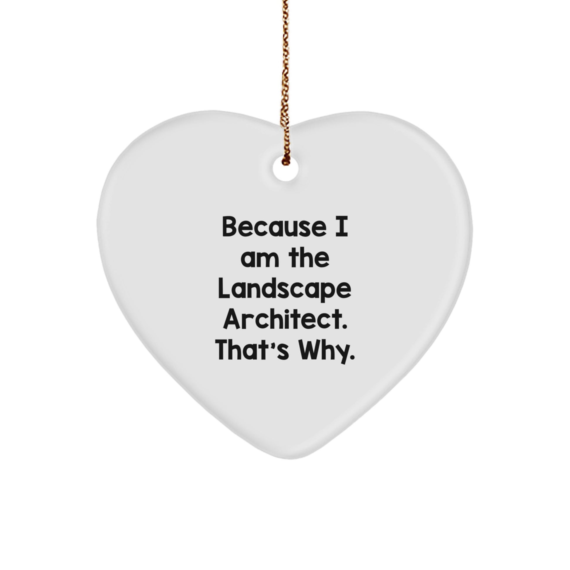 Funny Landscape Architect Gifts Because I Am The Landscape Architect. That's Why. Heart Ornament for Christmas, Gifts from Friends to Landscape Architect