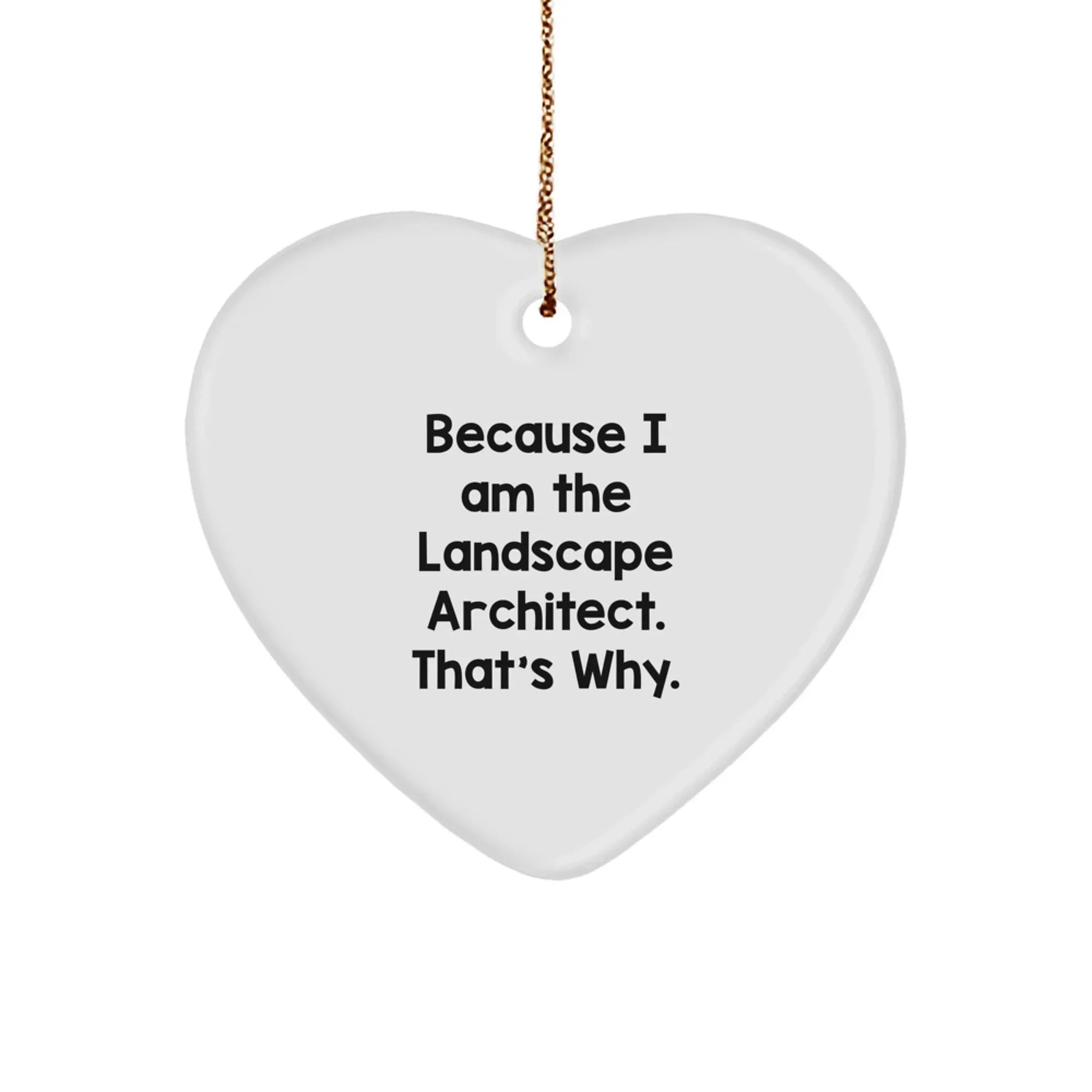 Funny Landscape Architect Gifts Because I Am The Landscape Architect. That's Why. Heart Ornament for Christmas, Gifts from Friends to Landscape Architect