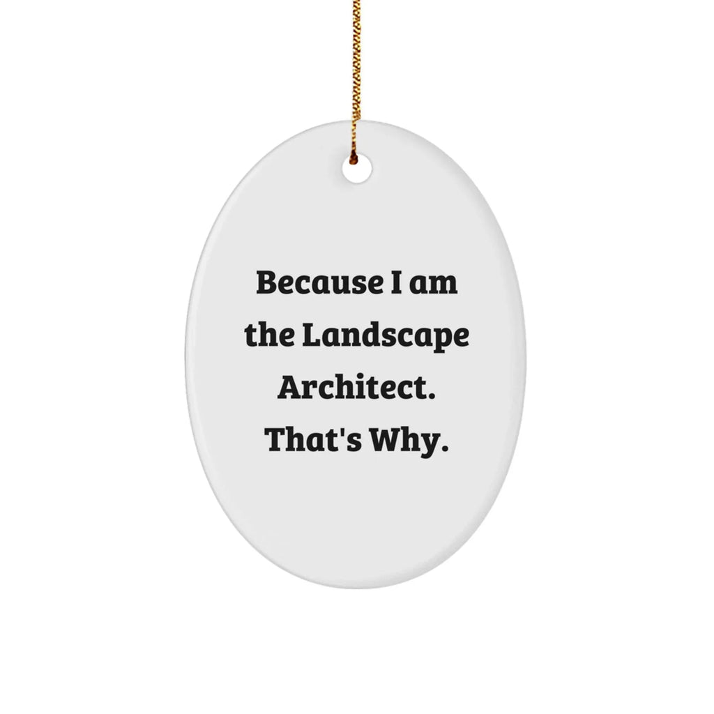 Funny Landscape Architect Gifts, Oval Ornament, Because I Am The Landscape Architect. That's Why., Gifts from Family, Gifts for Landscape Architects, Unique Christmas Unique Gifts