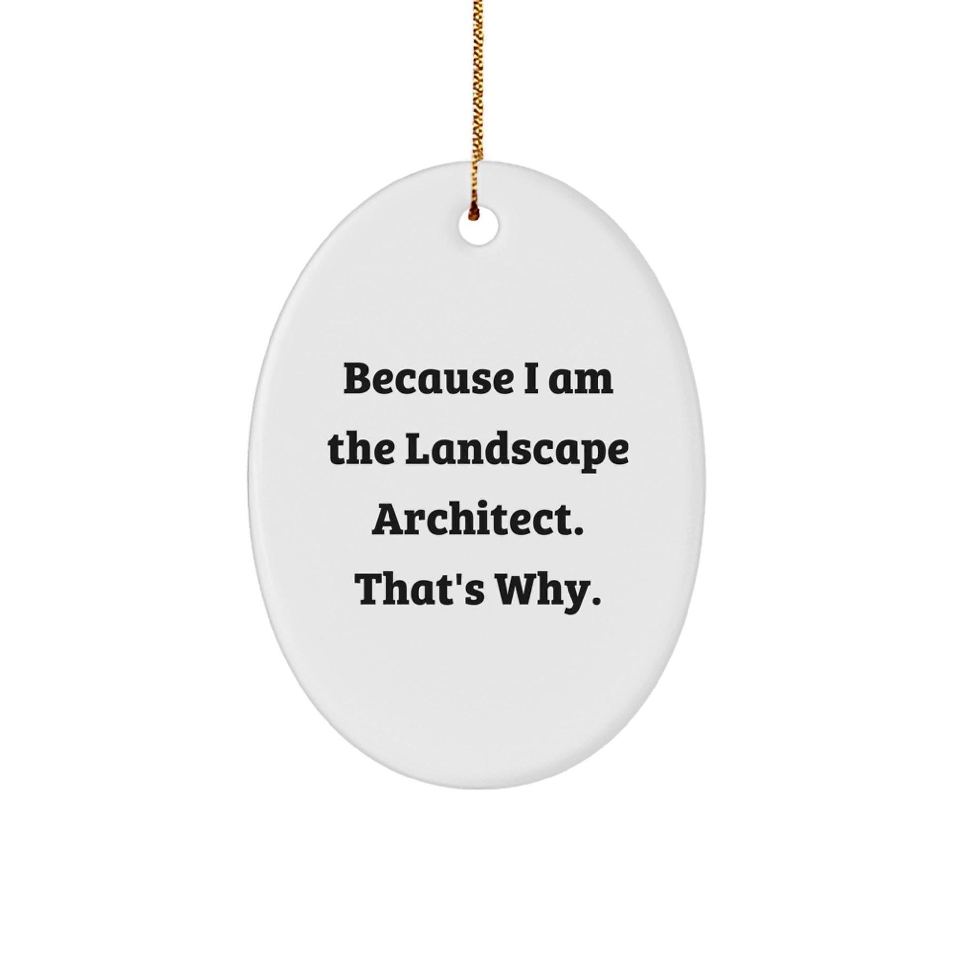 Funny Landscape Architect Gifts, Oval Ornament, Because I Am The Landscape Architect. That's Why., Gifts from Family, Gifts for Landscape Architects, Unique Christmas Unique Gifts