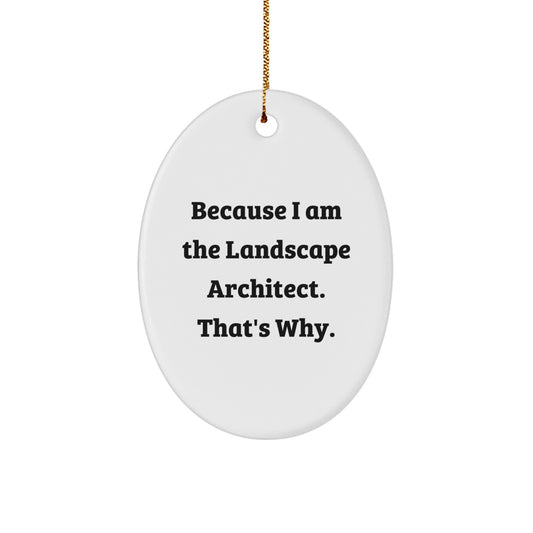 Funny Landscape Architect Gifts, Oval Ornament, Because I Am The Landscape Architect. That's Why., Gifts from Family, Gifts for Landscape Architects, Unique Christmas Unique Gifts