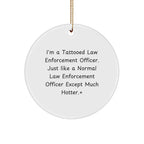 Funny Law Enforcement Officer Gifts, Circle Ornament with Humorous Quote, Gifts from Men for Law Enforcement Officer Friends, Unique Christmas Unique Gifts