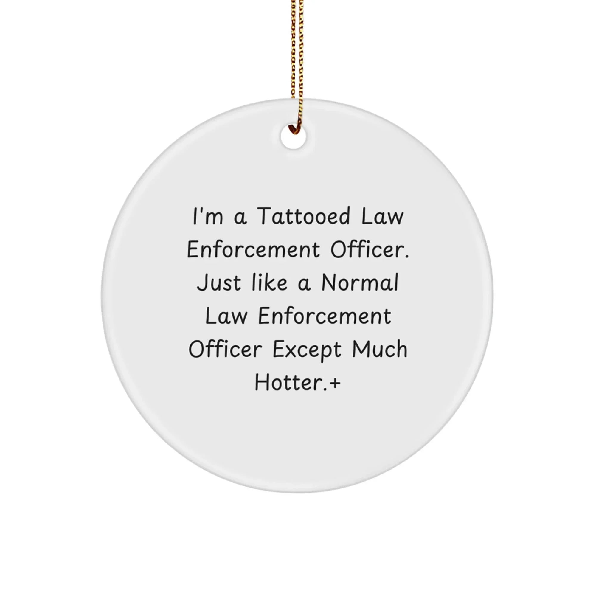 Funny Law Enforcement Officer Gifts, Circle Ornament with Humorous Quote, Gifts from Men for Law Enforcement Officer Friends, Unique Christmas Unique Gifts
