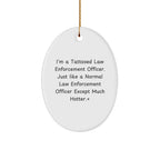 Funny Law Enforcement Officer Gifts, Unique Oval Ornament, 'I'm A Tattooed... Much Hotter!' Quote, Christmas Birthday Gifts