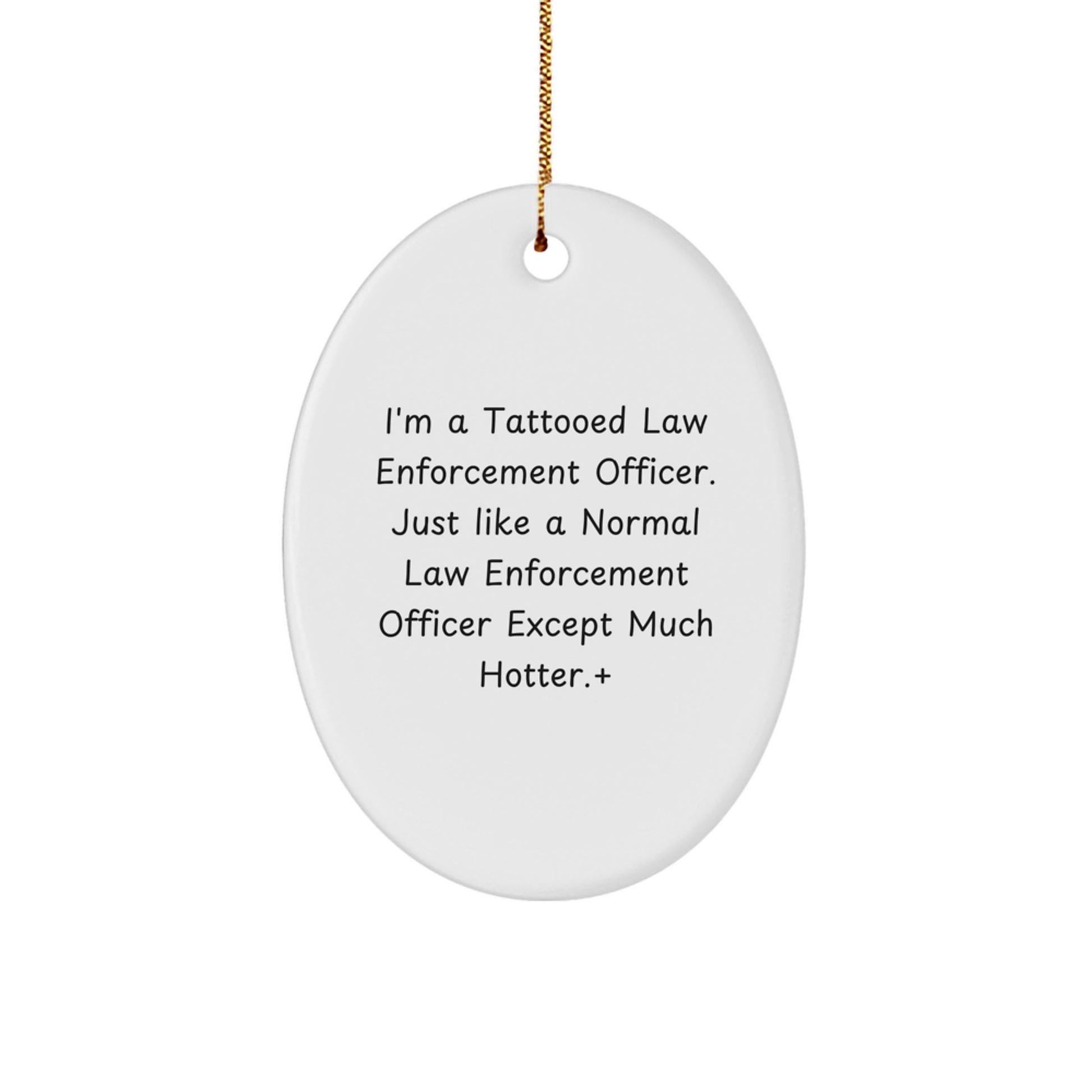 Funny Law Enforcement Officer Gifts, Unique Oval Ornament, 'I'm A Tattooed... Much Hotter!' Quote, Gifts from Men to Law Enforcement Officer, for Christmas - Image 1