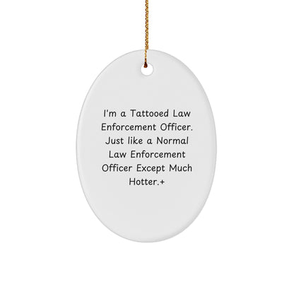 Funny Law Enforcement Officer Gifts, Unique Oval Ornament, 'I'm A Tattooed... Much Hotter!' Quote, Gifts from Men to Law Enforcement Officer, for Christmas - Image 1