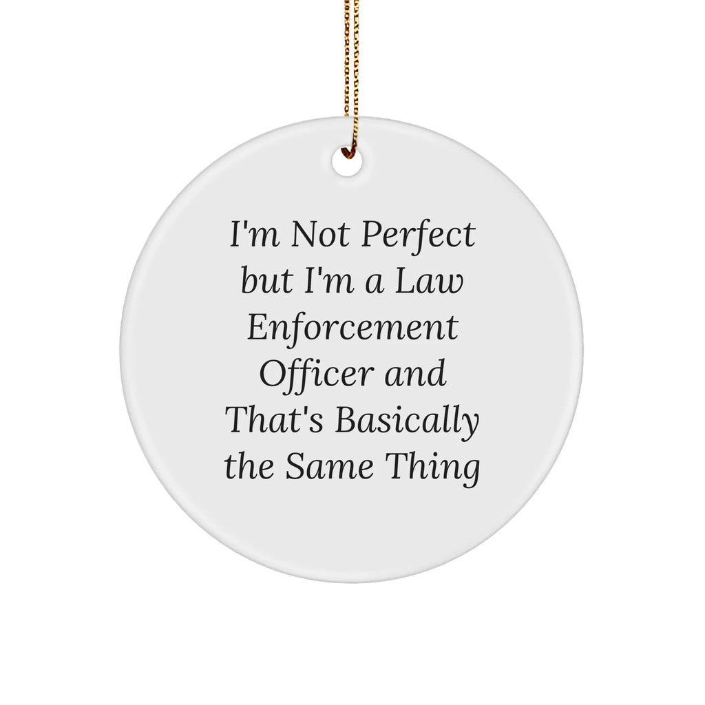 Funny Law Enforcement Officer Gifts for Men from Friends - I'm Not Perfect But I'm A Law Enforcement Officer And That's Basically The Same Thing Circle Ornament for Christmas
