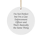 Funny Law Enforcement Officer Gifts for Men from Friends - I'm Not Perfect But I'm A Law Enforcement Officer And That's Basically The Same Thing Circle Ornament for Christmas