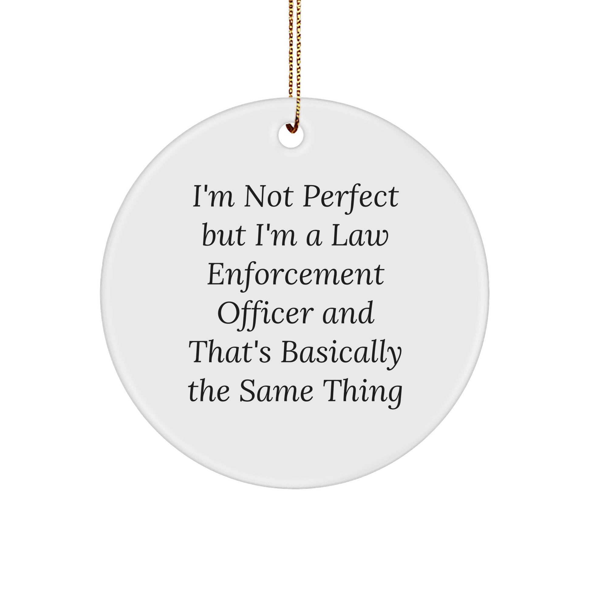 Funny Law Enforcement Officer Gifts for Men from Friends - I'm Not Perfect But I'm A Law Enforcement Officer And That's Basically The Same Thing Circle Ornament for Christmas