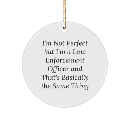 Funny Law Enforcement Officer Gifts for Men from Friends - I'm Not Perfect But I'm A Law Enforcement Officer And That's Basically The Same Thing Circle Ornament for Christmas