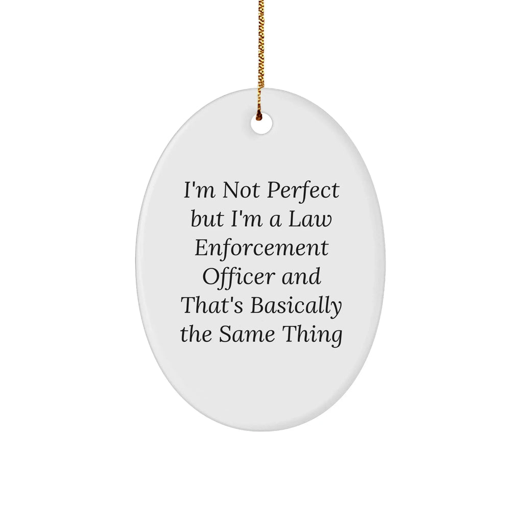 Funny Law Enforcement Officer Oval Ornament- 'I'm Not Perfect But I'm A Law Enforcement Officer' Christmas, Gifts