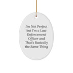Funny Law Enforcement Officer Oval Ornament- 'I'm Not Perfect But I'm A Law Enforcement Officer' Christmas, Gifts
