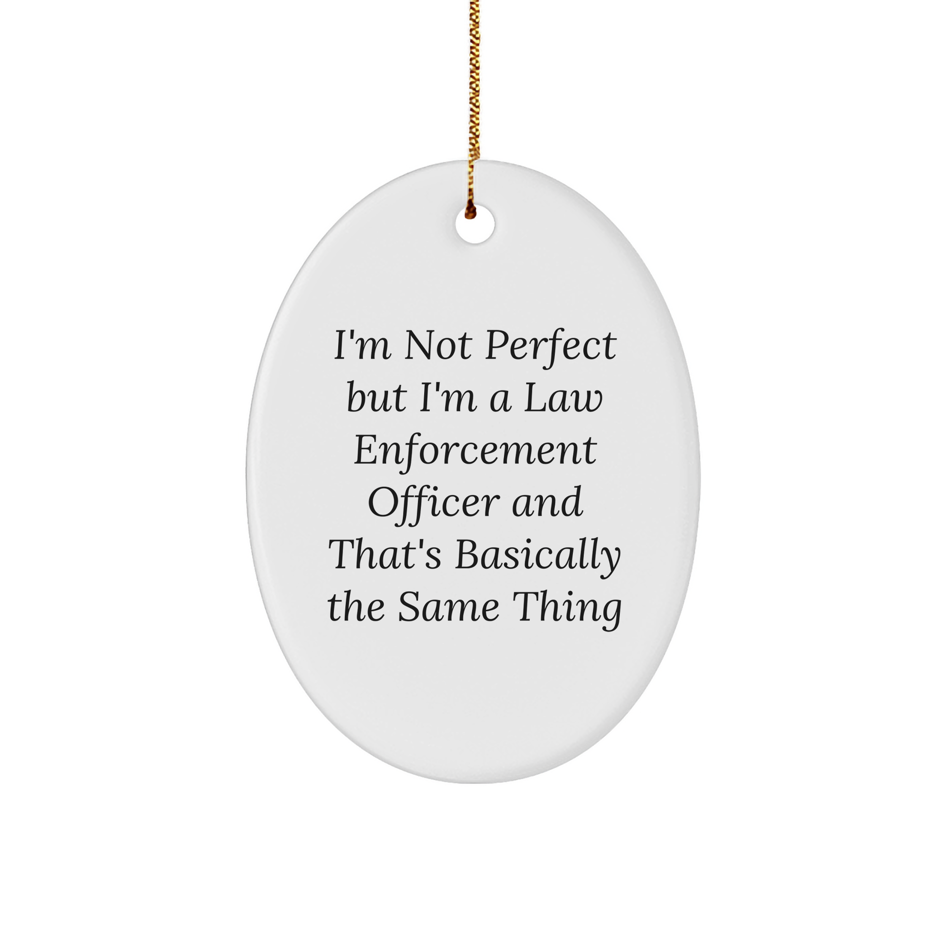 Funny Law Enforcement Officer Oval Ornament- 'I'm Not Perfect But I'm A Law Enforcement Officer' Christmas, Gifts