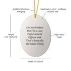 Funny Law Enforcement Officer Oval Ornament- 'I'm Not Perfect But I'm A Law Enforcement Officer' Christmas, Gifts