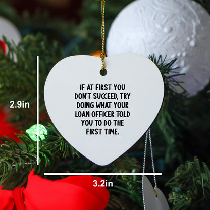 Funny Loan Officer Gifts, 'If At First You Don't Succeed, Try Doing What Your Loan Officer Told You To Do The First Time.' Heart Ornament for Christmas