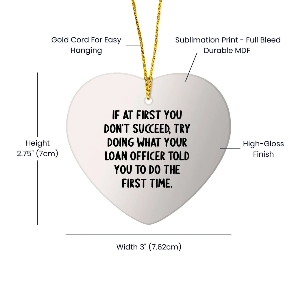 Funny Loan Officer Gifts, 'If At First You Don't Succeed, Try Doing What Your Loan Officer Told You To Do The First Time.' Heart Ornament for Christmas